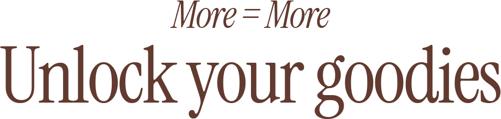 Spend more, get more
  Unlock your goodies